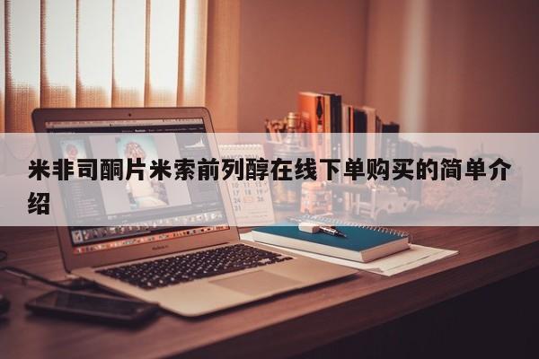 打胎药怎么买米非司酮片米索前列醇在线下单购买的简单介绍