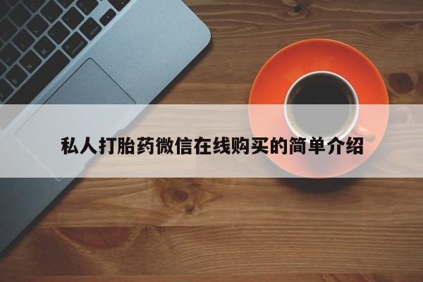 打胎药怎么买私人打胎药微信在线购买的简单介绍