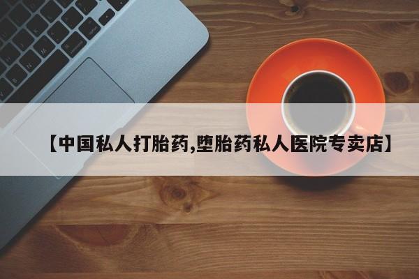 打胎药怎么买【中国私人打胎药,堕胎药私人医院专卖店】