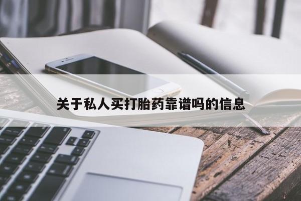 打胎药怎么买关于私人买打胎药靠谱吗的信息