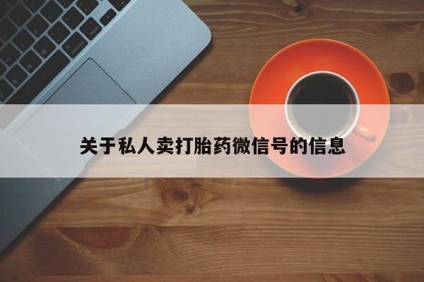 打胎药怎么买关于私人卖打胎药微信号的信息