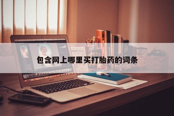打胎药怎么买包含网上哪里买打胎药的词条