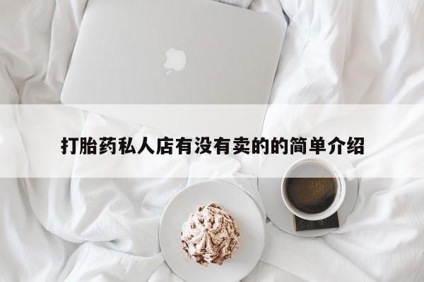 打胎药怎么买打胎药私人店有没有卖的的简单介绍