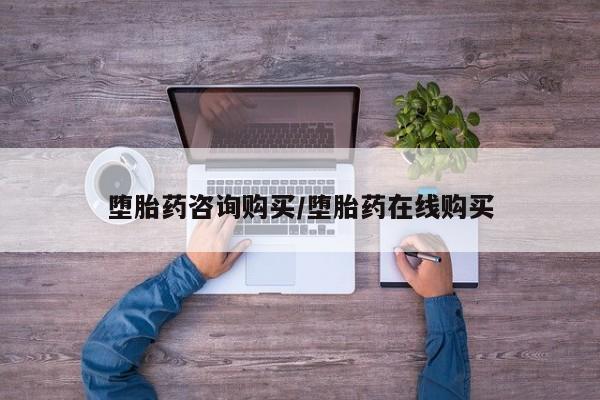 打胎药怎么买堕胎药咨询购买/堕胎药在线购买