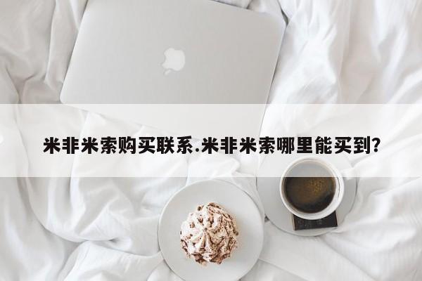 打胎药怎么买米非米索购买联系.米非米索哪里能买到？