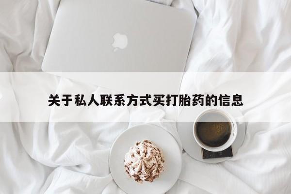 打胎药怎么买关于私人联系方式买打胎药的信息