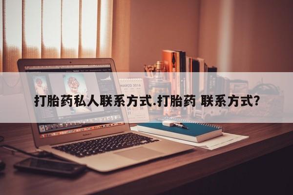 打胎药怎么买打胎药私人联系方式.打胎药 联系方式？