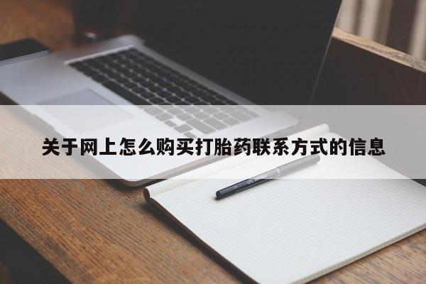 打胎药怎么买关于网上怎么购买打胎药联系方式的信息